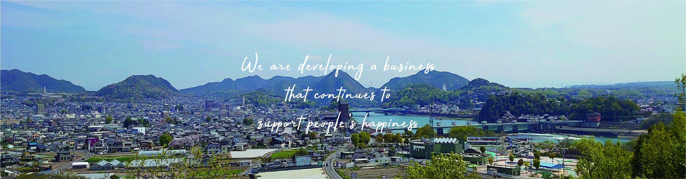 We are developing a business that continues to support people's happiness